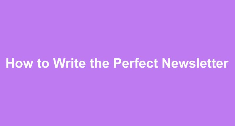 How to Write the Perfect Newsletter