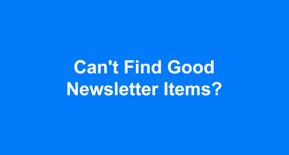 Can&#039;t Find Good Newsletter Items?