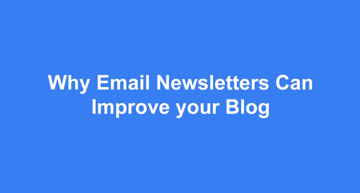 Why Email Newsletters Can Improve your Blog