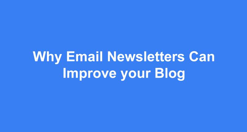 Why Email Newsletters Can Improve your Blog