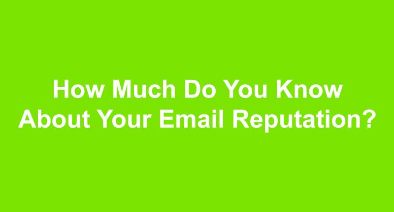 How Much Do You Know About Your Email Reputation?