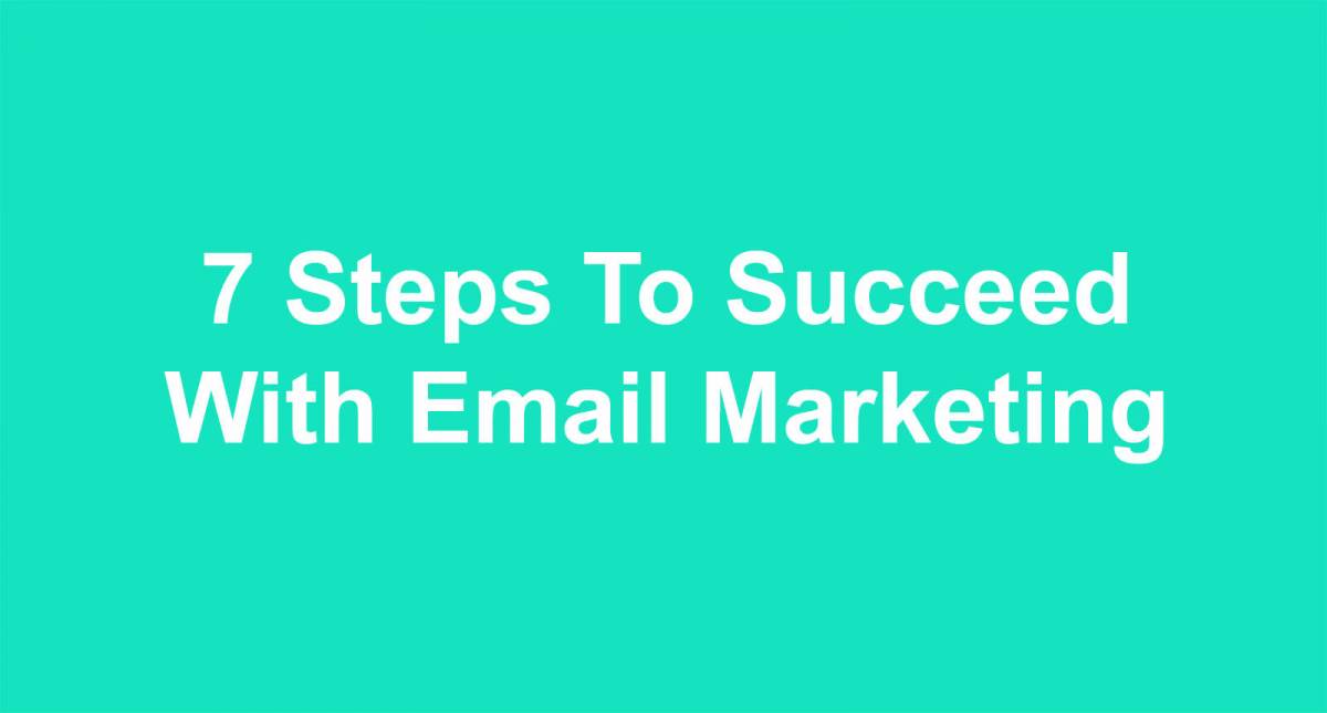 7 Steps To Succeed With Email Marketing