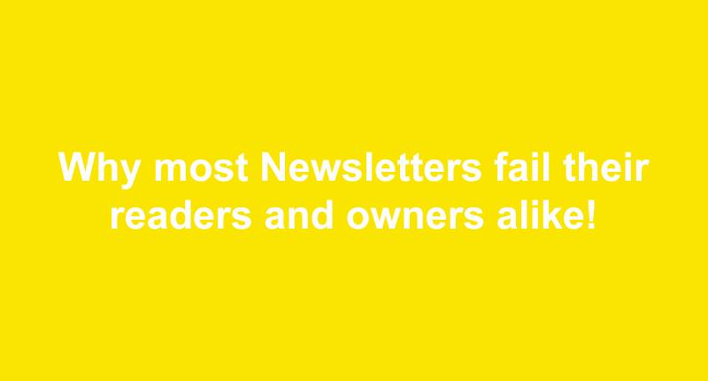 Why most Newsletters fail their readers and owners alike!